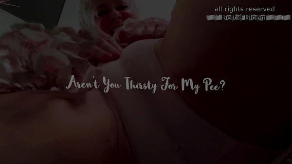 Aren’t You Thirsty For My Pee?