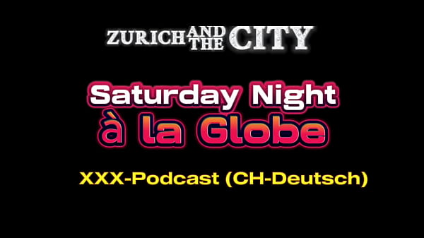 Saturday Night à la GLOBE – xxx-Podcast (auf CH-Deutsch)